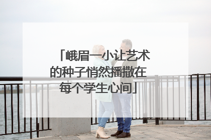 峨眉一小让艺术的种子悄然播撒在每个学生心间