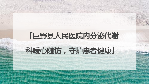 巨野县人民医院内分泌代谢科暖心随访，守护患者健康
