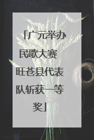 广元举办民歌大赛 旺苍县代表队斩获一等奖