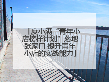 度小满“青年小店榜样计划”落地张家口 提升青年小店的实战能力