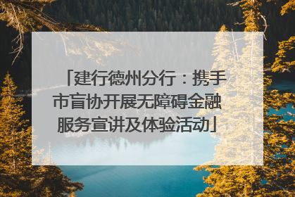建行德州分行：携手市盲协开展无障碍金融服务宣讲及体验活动
