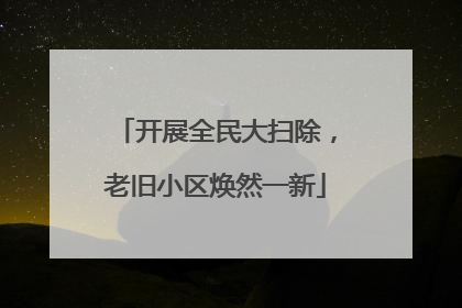 开展全民大扫除，老旧小区焕然一新