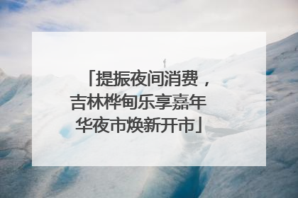 提振夜间消费，吉林桦甸乐享嘉年华夜市焕新开市