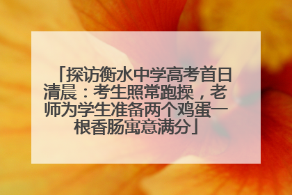 探访衡水中学高考首日清晨：考生照常跑操，老师为学生准备两个鸡蛋一根香肠寓意满分