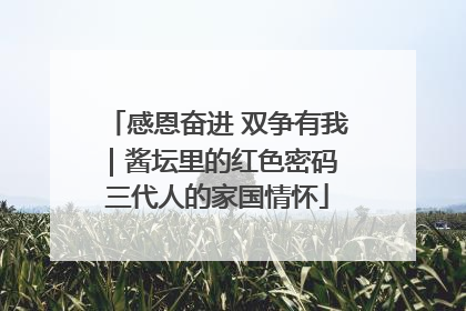 感恩奋进 双争有我｜酱坛里的红色密码 三代人的家国情怀