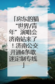 房东的猫“世界/青年”演唱会济南站来了！济南公交开通6条歌迷定制专线