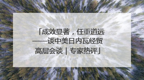 成效显著，任重道远——谈中美日内瓦经贸高层会谈｜专家热评