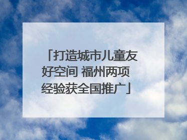 打造城市儿童友好空间 福州两项经验获全国推广