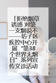 拒绝烟草诱惑 对第一支烟说不——坊子区疾控中心开展“第38个世界无烟日”系列宣传义诊活动