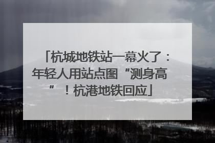 杭城地铁站一幕火了：年轻人用站点图“测身高”！杭港地铁回应
