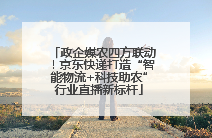 政企媒农四方联动！京东快递打造“智能物流+科技助农”行业直播新标杆