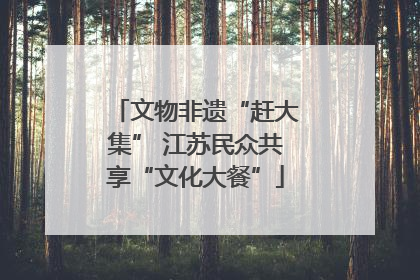 文物非遗“赶大集” 江苏民众共享“文化大餐”