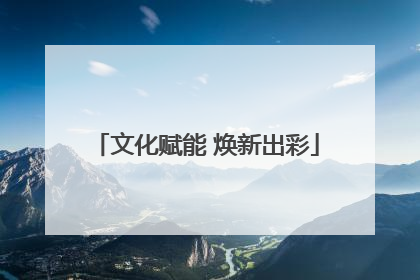 文化赋能 焕新出彩