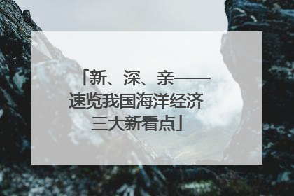 新、深、亲——速览我国海洋经济三大新看点