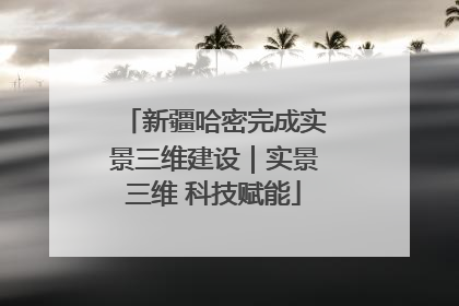 新疆哈密完成实景三维建设｜实景三维 科技赋能