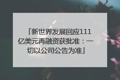 新世界发展回应111亿美元再融资获批准：一切以公司公告为准