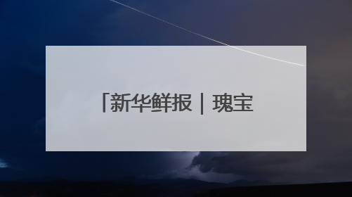 新华鲜报｜瑰宝更青春！看文化和自然遗产新光彩