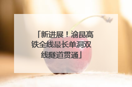 新进展！渝昆高铁全线最长单洞双线隧道贯通