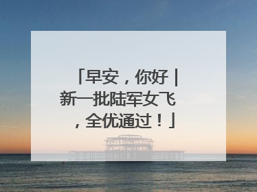 早安，你好｜新一批陆军女飞，全优通过！