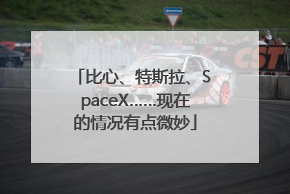 比心、特斯拉、SpaceX……现在的情况有点微妙