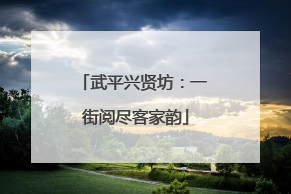武平兴贤坊：一街阅尽客家韵