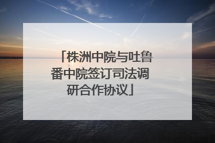 株洲中院与吐鲁番中院签订司法调研合作协议
