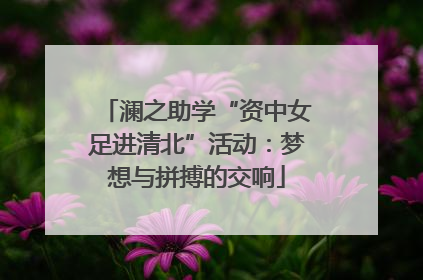 澜之助学“资中女足进清北”活动：梦想与拼搏的交响