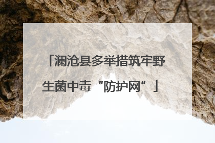 澜沧县多举措筑牢野生菌中毒“防护网”
