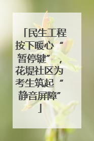 民生工程按下暖心“暂停键”，花堤社区为考生筑起“静音屏障”