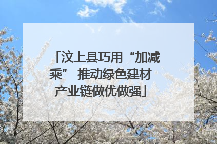 汶上县巧用“加减乘” 推动绿色建材产业链做优做强