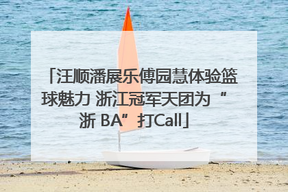 汪顺潘展乐傅园慧体验篮球魅力 浙江冠军天团为“浙 BA”打Call