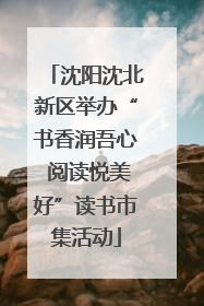 沈阳沈北新区举办“书香润吾心 阅读悦美好”读书市集活动