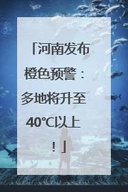 河南发布橙色预警：多地将升至40℃以上！