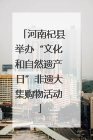 河南杞县举办“文化和自然遗产日”非遗大集购物活动