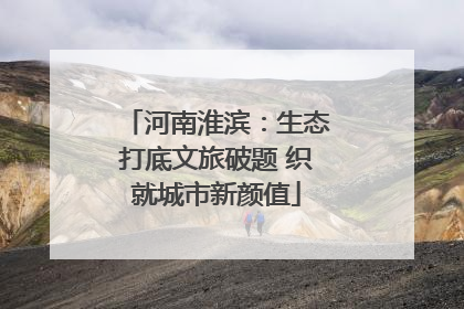 河南淮滨：生态打底文旅破题 织就城市新颜值