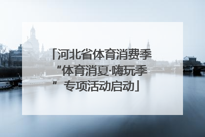河北省体育消费季“体育消夏·嗨玩季”专项活动启动