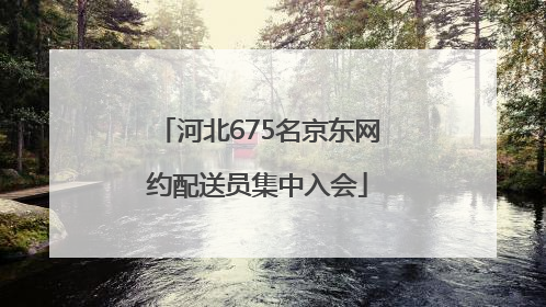 河北675名京东网约配送员集中入会