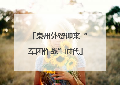 泉州外贸迎来“军团作战”时代