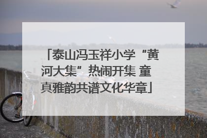 泰山冯玉祥小学“黄河大集”热闹开集 童真雅韵共谱文化华章