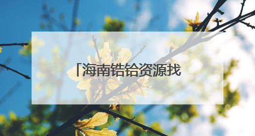 海南锆铪资源找矿实现从“0”到“1”重大突破