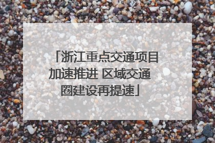 浙江重点交通项目加速推进 区域交通圈建设再提速
