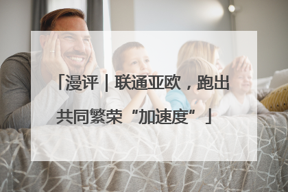 漫评｜联通亚欧，跑出共同繁荣“加速度”