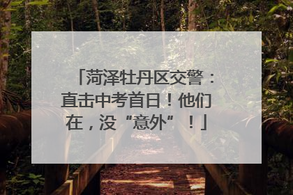 菏泽牡丹区交警：直击中考首日！他们在，没“意外”！