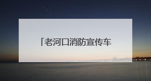 老河口消防宣传车走街串巷打造“流动式”安全课堂