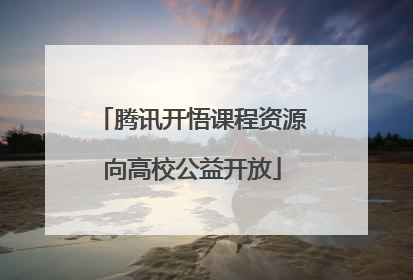 腾讯开悟课程资源向高校公益开放