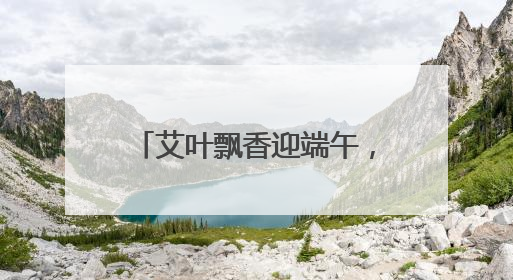 艾叶飘香迎端午，珞珈山下粽香浓