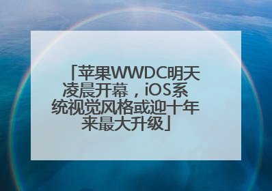 苹果WWDC明天凌晨开幕，iOS系统视觉风格或迎十年来最大升级