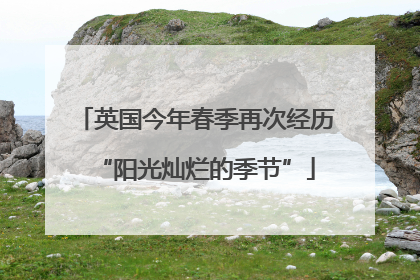 英国今年春季再次经历“阳光灿烂的季节”
