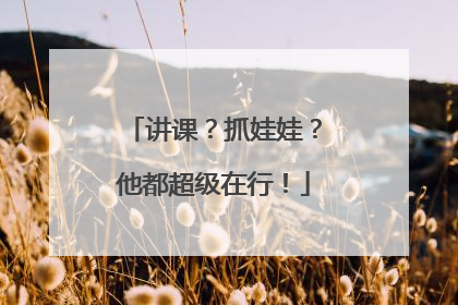 讲课？抓娃娃？他都超级在行！