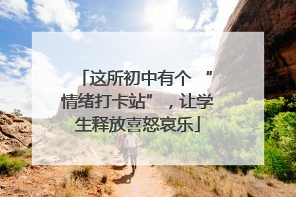 这所初中有个 “情绪打卡站”，让学生释放喜怒哀乐